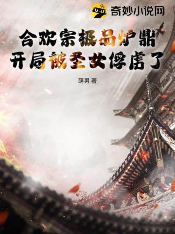 合欢宗极品炉鼎,开局被圣女俘虏了!