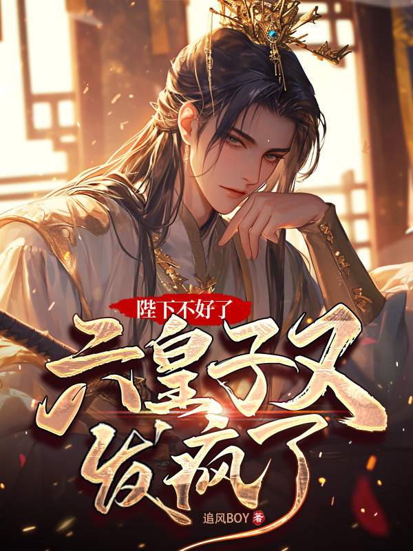 陛下不好了，六皇子又发疯了！