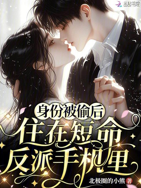 身份被偷后，住在短命反派手机里