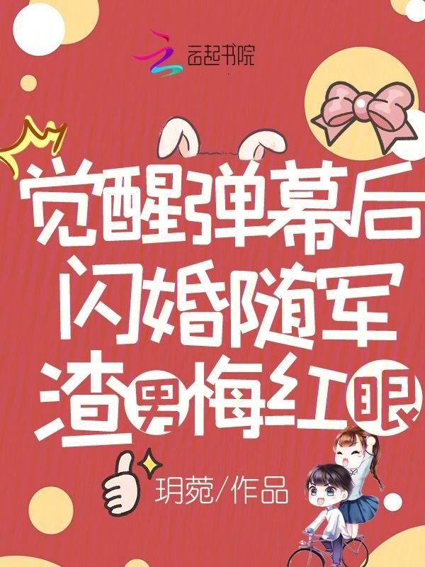 觉醒弹幕后闪婚随军，渣男悔红眼